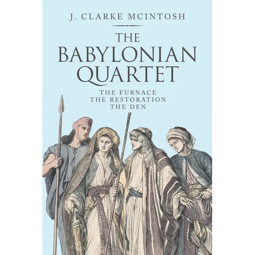 The Babylonian Quartet: The Furnace the Restoration the Den