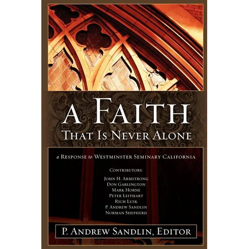 A Faith That Is Never Alone: A Response to Westminster Seminary in California