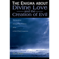 The Enigma about Divine Love and the Creation of Evil: The Lost Belief Among Early Christians about a God of Total Compassion