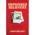 Orphaned Believers: How a Generation of Christian Exiles Can Find the Way Home