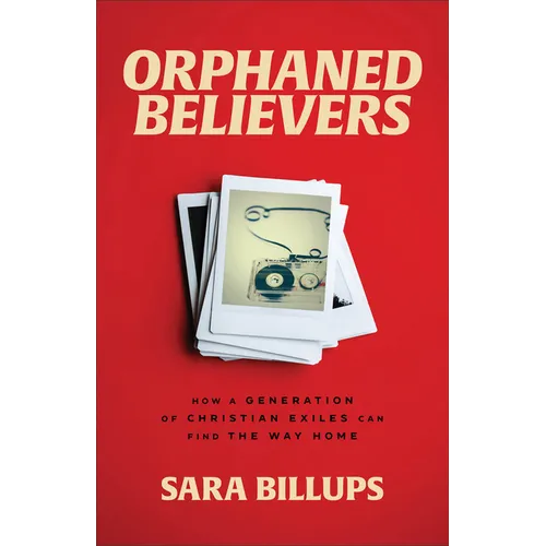 Orphaned Believers: How a Generation of Christian Exiles Can Find the Way Home