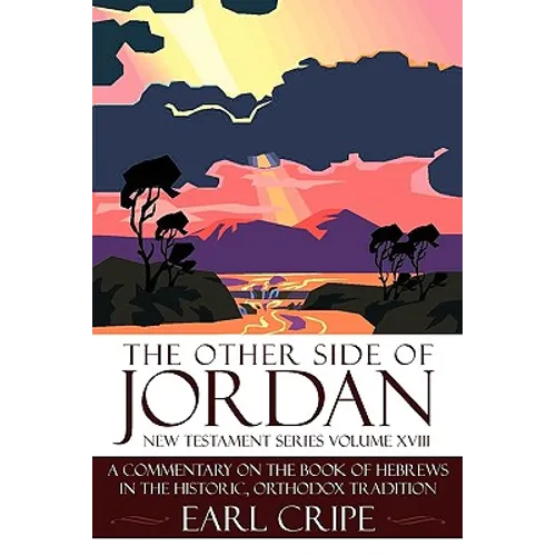 The Other Side of Jordan: A Commentary on the Book of Hebrews in the Historic, Orthodox Tradition: New Testament Series Volume XVIII