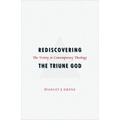 Rediscovering the Triune God: The Trinity in Contemporary Theology
