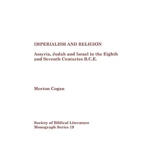 Imperialism and Religion: Assyria, Judah and Israel in the Eighth and Seventh Centuries B.C.E.