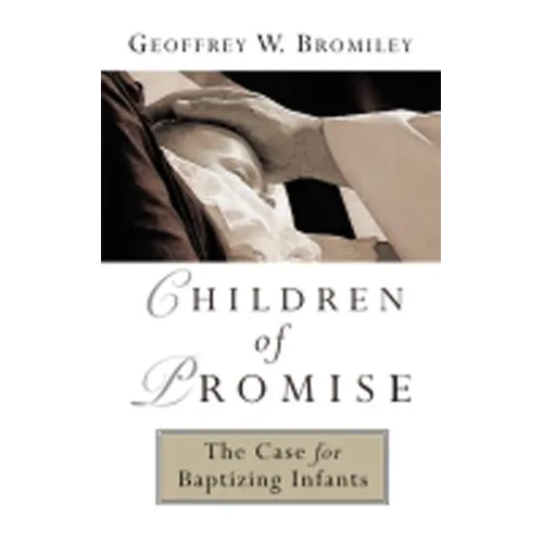 Children of Promise: The Case for Baptizing Infants
