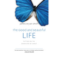 The Good and Beautiful Life: Putting on the Character of Christ