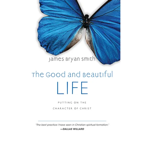 The Good and Beautiful Life: Putting on the Character of Christ