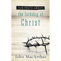 The Truth about the Lordship of Christ: A Biblical and Theological Study of Submission to Jesus Christ and Making Him the Center of Your Life