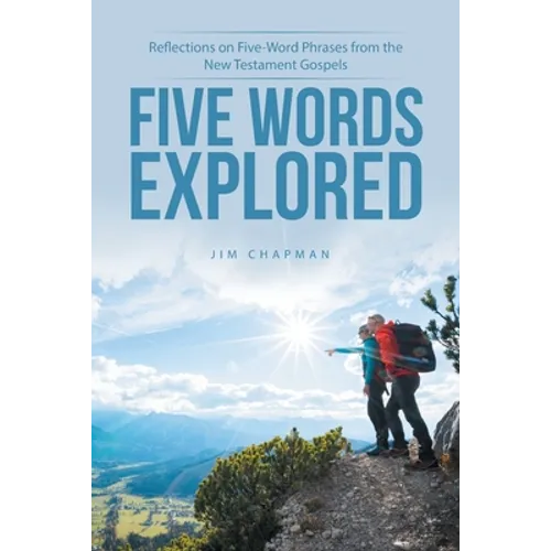 Five Words Explored: Reflections on Five-Word Phrases from the New Testament Gospels