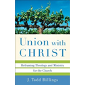 Union with Christ: Reframing Theology and Ministry for the Church