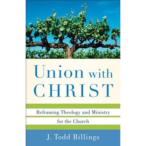 Union with Christ: Reframing Theology and Ministry for the Church