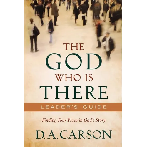 The God Who Is There Leader's Guide: Finding Your Place in God's Story