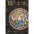Baptism in the Early Church: History, Theology, and Liturgy in the First Five Centuries