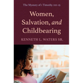 Women, Salvation, and Childbearing: The Mystery of 1 Timothy 2:11-15