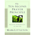 The Ten-Second Prayer Principle: Praying Powerfully as You Go