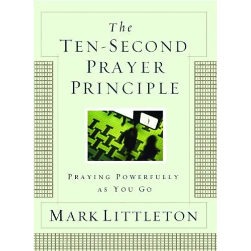 The Ten-Second Prayer Principle: Praying Powerfully as You Go