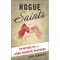 Rogue Saints: Spirituality for Good-Hearted Heathens