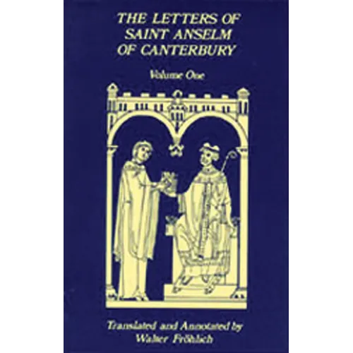 The Letters of Saint Anselm of Canterbury: Volume 1 Letters as Prior and Abbot of Bec (1070-1092) Volume 96