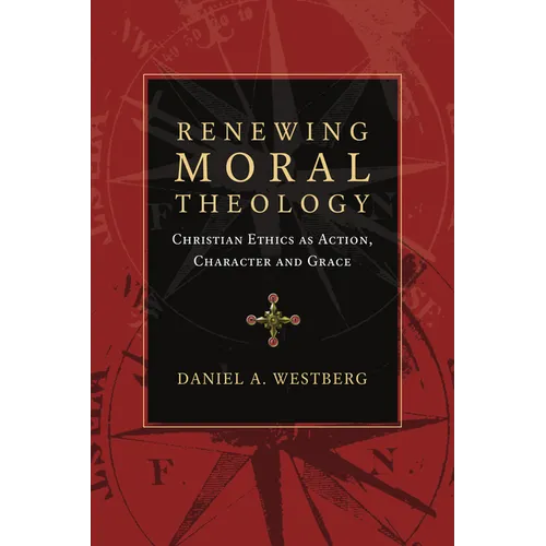Renewing Moral Theology: Christian Ethics as Action, Character and Grace