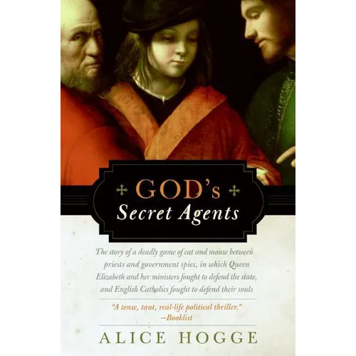 God's Secret Agents: Queen Elizabeth's Forbidden Priests and the Hatching of the Gunpower Plot