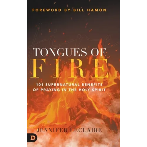 Tongues of Fire: 101 Supernatural Benefits of Praying in the Holy Spirit