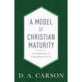 A Model of Christian Maturity: An Exposition of 2 Corinthians 10-13