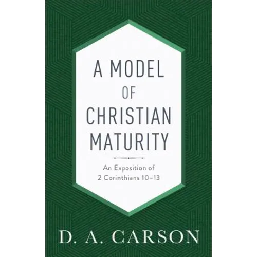 A Model of Christian Maturity: An Exposition of 2 Corinthians 10-13
