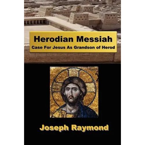 Herodian Messiah: Case For Jesus As Grandson of Herod