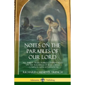Notes on the Parables of our Lord: All Thirty Trench Bible Commentaries on the Teachings of Jesus Christ, Complete with Annotations