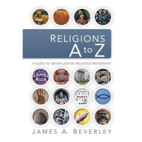 Religions A to Z: A Guide to the 100 Most Influential Religious Movements