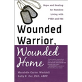 Wounded Warrior, Wounded Home: Hope and Healing for Families Living with PTSD and TBI