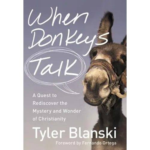 The When Donkeys Talk: A Quest to Rediscover the Mystery and Wonder of Christianity