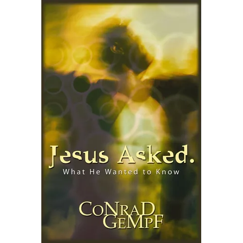 Jesus Asked: What He Wanted to Know