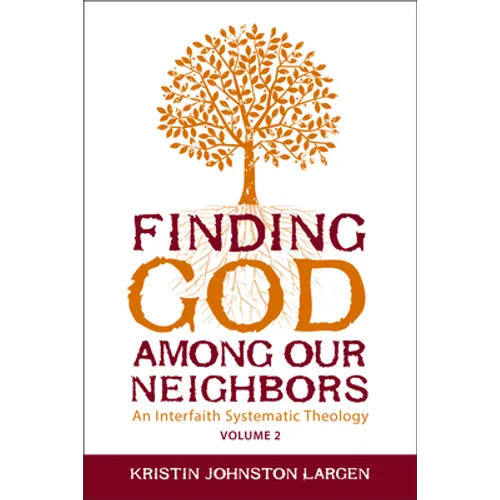 Finding God Among Our Neighbors, Volume 2: An Interfaith Systematic Theology