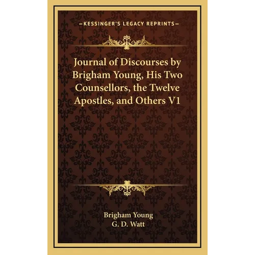 Journal of Discourses by Brigham Young, His Two Counsellors, the Twelve Apostles, and Others V1