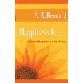 Happiness Is . . .: Simple Steps to a Life of Joy