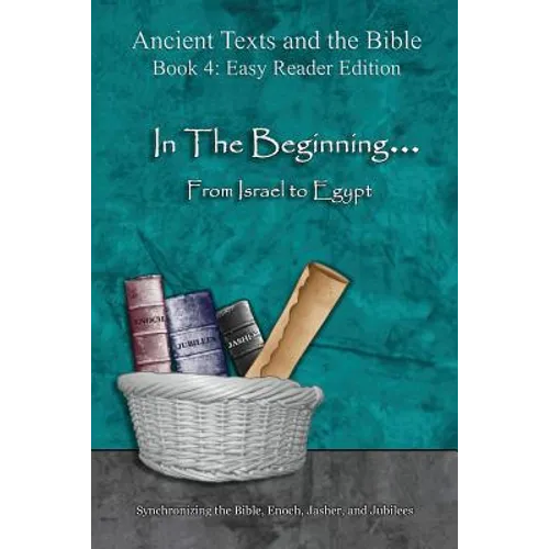In The Beginning... From Israel to Egypt - Easy Reader Edition: Synchronizing the Bible, Enoch, Jasher, and Jubilees