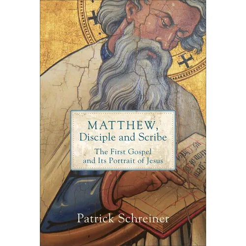 Matthew, Disciple and Scribe: The First Gospel and Its Portrait of Jesus