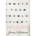 What's Your Worldview?: An Interactive Approach to Life's Big Questions