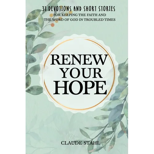 Renew Your Hope: 31 Devotions and Short Stories for Keeping the Faith and the Word of God in Troubled Times
