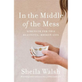 In the Middle of the Mess: Strength for This Beautiful, Broken Life