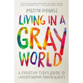Living in a Gray World: A Christian Teen's Guide to Understanding Homosexuality