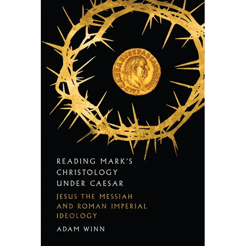 Reading Mark's Christology Under Caesar: Jesus the Messiah and Roman Imperial Ideology
