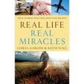 Real Life, Real Miracles: True Stories That Will Help You Believe