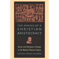 The Making of a Christian Aristocracy: Social and Religious Change in the Western Roman Empire