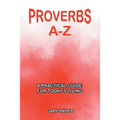 Proverbs A-Z: A Practical Guide for Today's Living