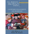 Sex, Marriage, and Family in John Calvin's Geneva: Courtship, Engagement, and Marriage