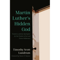 Martin Luther's Hidden God: Toward a Lutheran Apologetic for the Problem of Evil and Divine Hiddenness