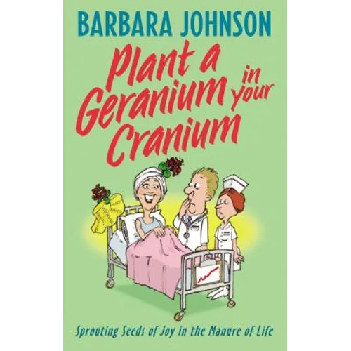 Plant a Geranium in Your Cranium: Planting Seeds of Joy in the Manure of Life